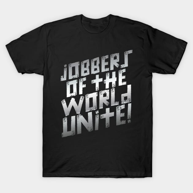 Jobbers of the World Unite T-Shirt by DA42